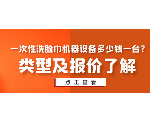 一次性洗臉巾機器設備多少錢一臺？類型及報價了解