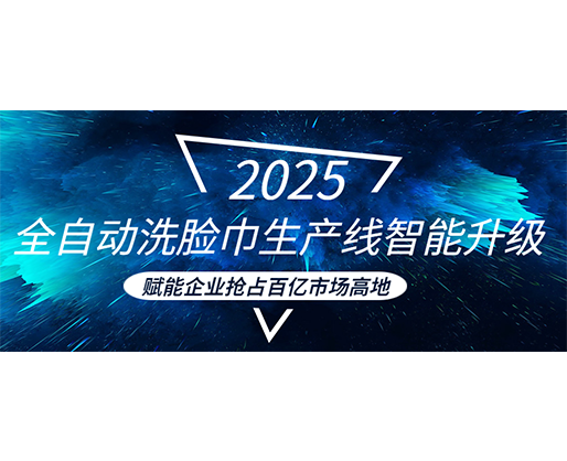 全自動洗臉巾生產線智能升級，賦能企業搶占百億市場高地